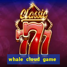 whale cloud game site oficial